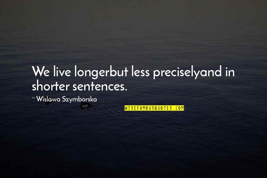 Simple Washcloth Quotes By Wislawa Szymborska: We live longerbut less preciselyand in shorter sentences. Simple Washcloth Quotes By Wislawa Szymborska: We live longerbut less preciselyand in shorter sentences.