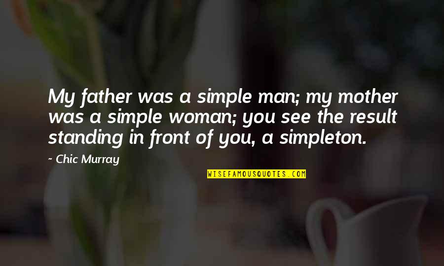 Simple Woman Quotes By Chic Murray: My father was a simple man; my mother