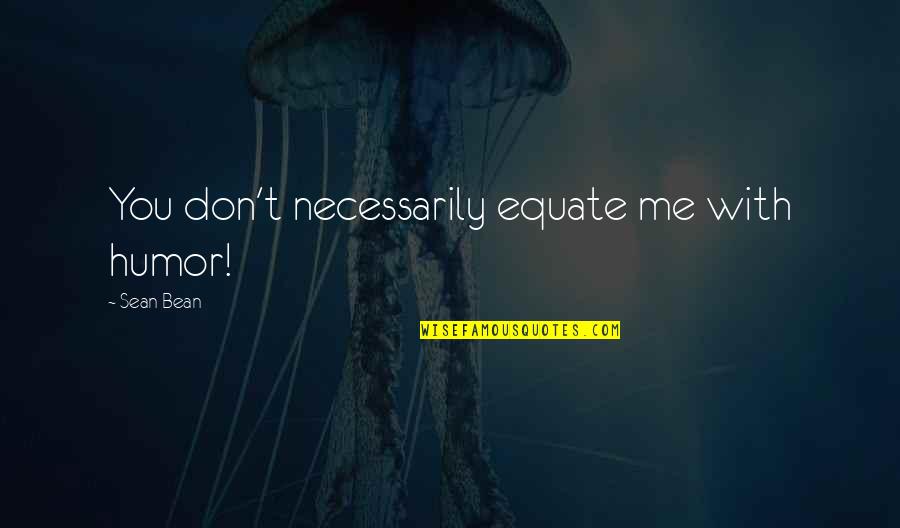 Simple Women's Day Quotes By Sean Bean: You don't necessarily equate me with humor!