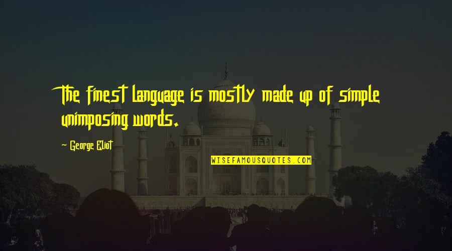 Simple Words Quotes By George Eliot: The finest language is mostly made up of