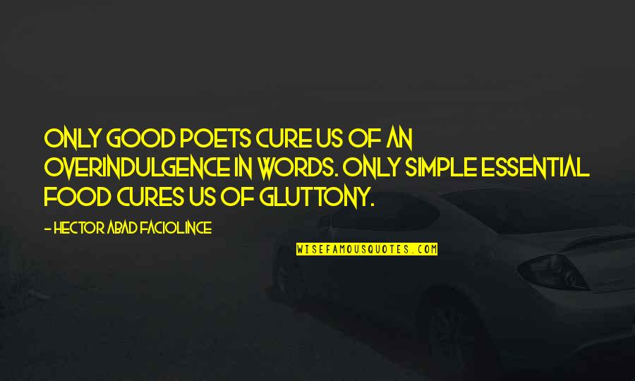 Simple Words Quotes By Hector Abad Faciolince: Only good poets cure us of an overindulgence