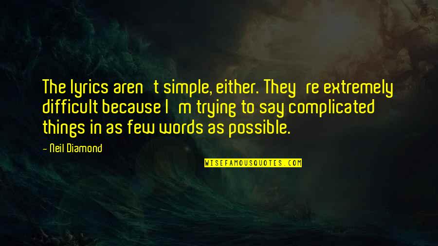 Simple Words Quotes By Neil Diamond: The lyrics aren't simple, either. They're extremely difficult