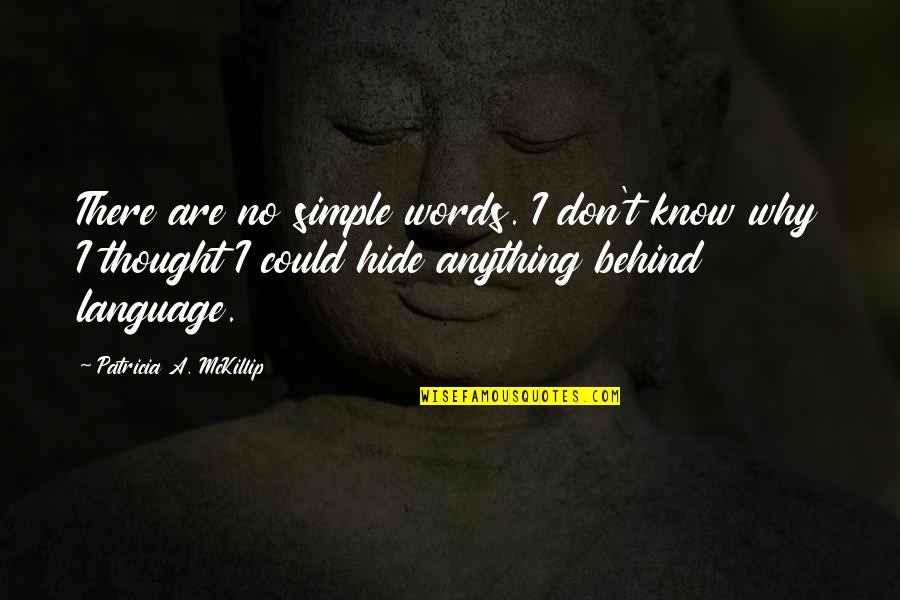 Simple Words Quotes By Patricia A. McKillip: There are no simple words. I don't know