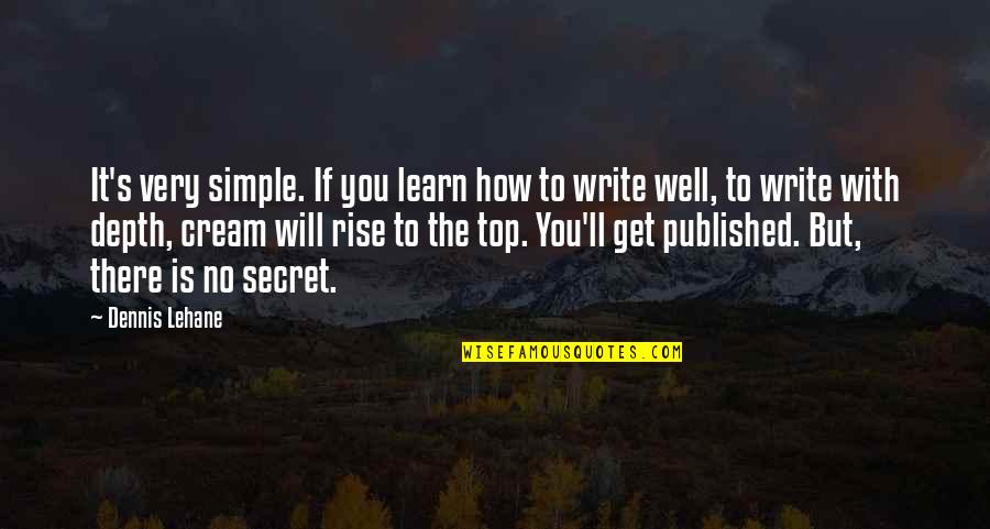 Simple Writing Quotes By Dennis Lehane: It's very simple. If you learn how to