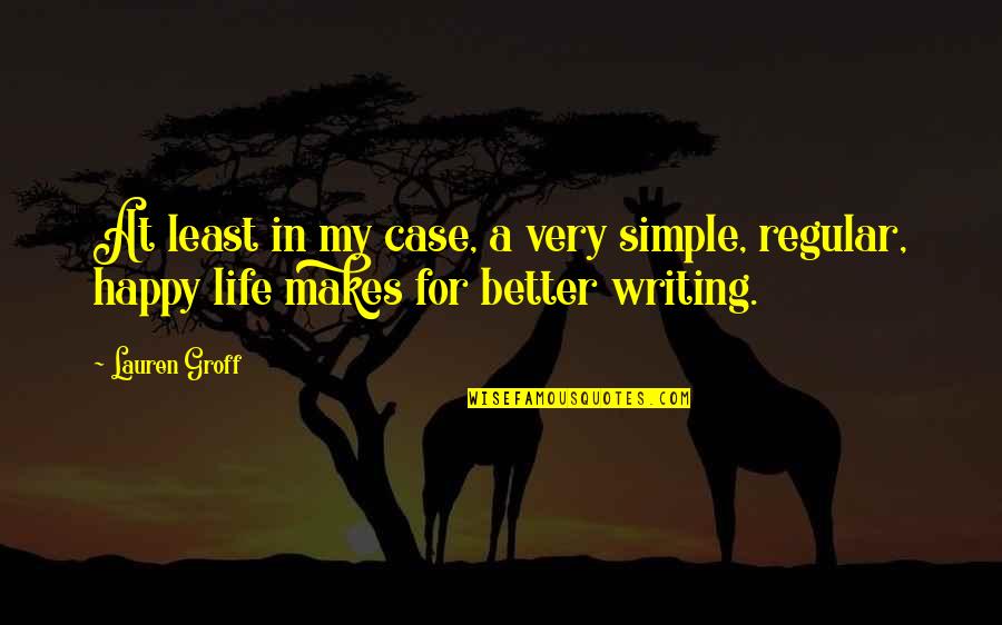 Simple Writing Quotes By Lauren Groff: At least in my case, a very simple,