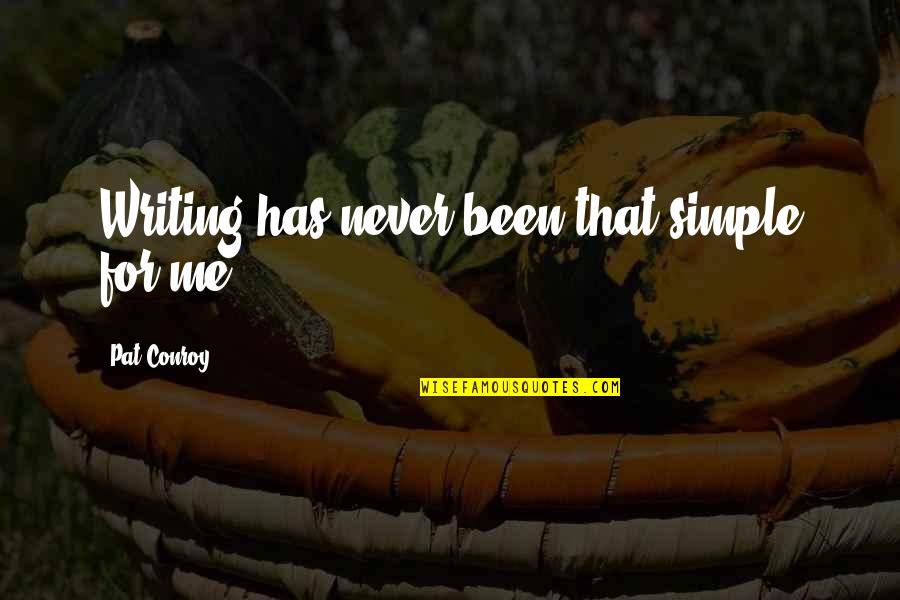 Simple Writing Quotes By Pat Conroy: Writing has never been that simple for me.