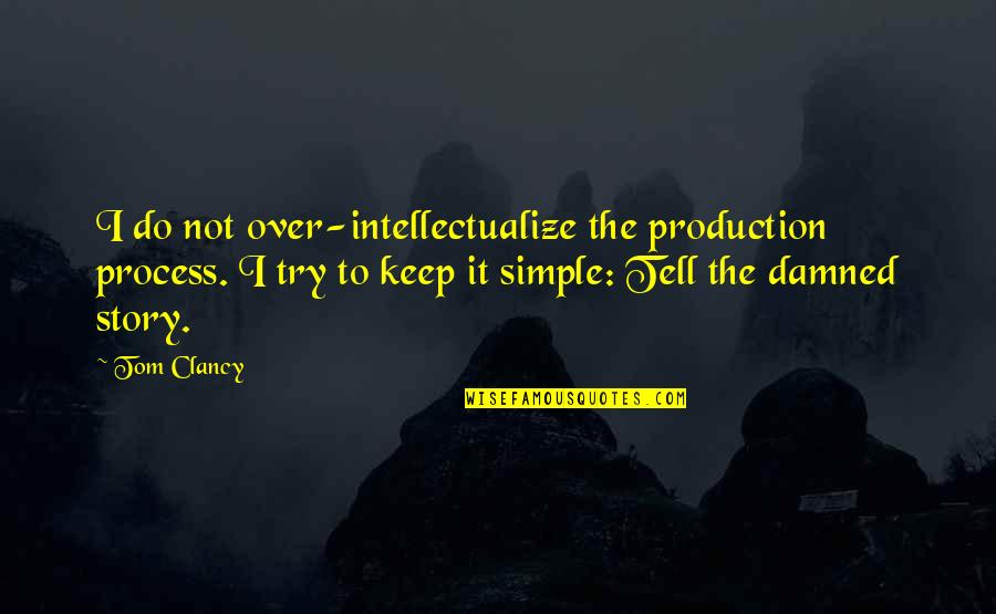 Simple Writing Quotes By Tom Clancy: I do not over-intellectualize the production process. I