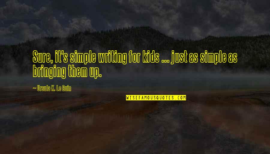 Simple Writing Quotes By Ursula K. Le Guin: Sure, it's simple writing for kids ... just