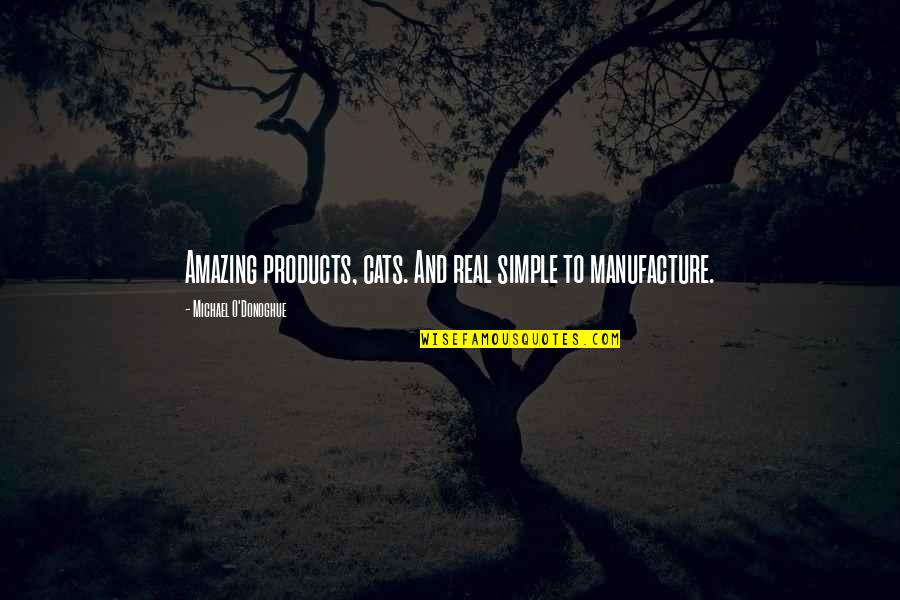 Simple Yet Amazing Quotes By Michael O'Donoghue: Amazing products, cats. And real simple to manufacture.