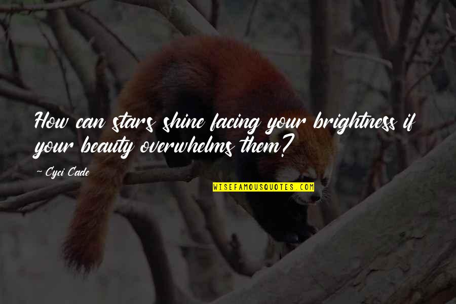 Simple Yet Classy Quotes By Cyci Cade: How can stars shine facing your brightness if