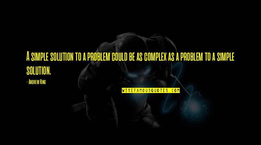 Simple Yet Complex Quotes By Andrew King: A simple solution to a problem could be