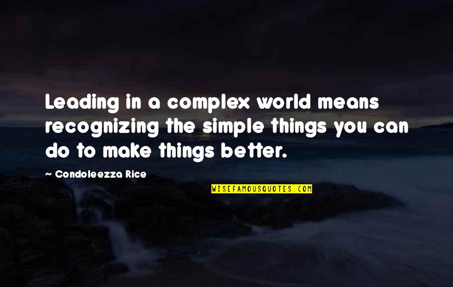 Simple Yet Complex Quotes By Condoleezza Rice: Leading in a complex world means recognizing the