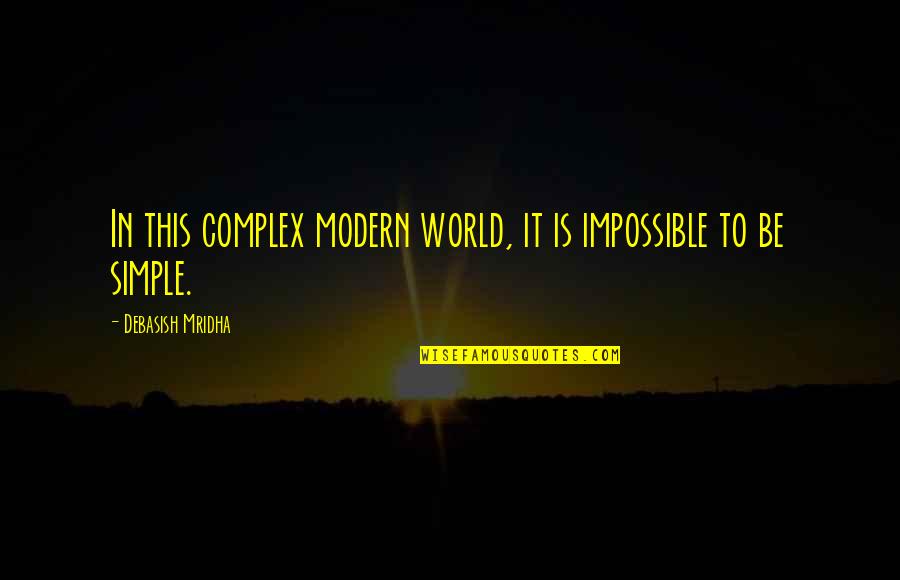 Simple Yet Complex Quotes By Debasish Mridha: In this complex modern world, it is impossible