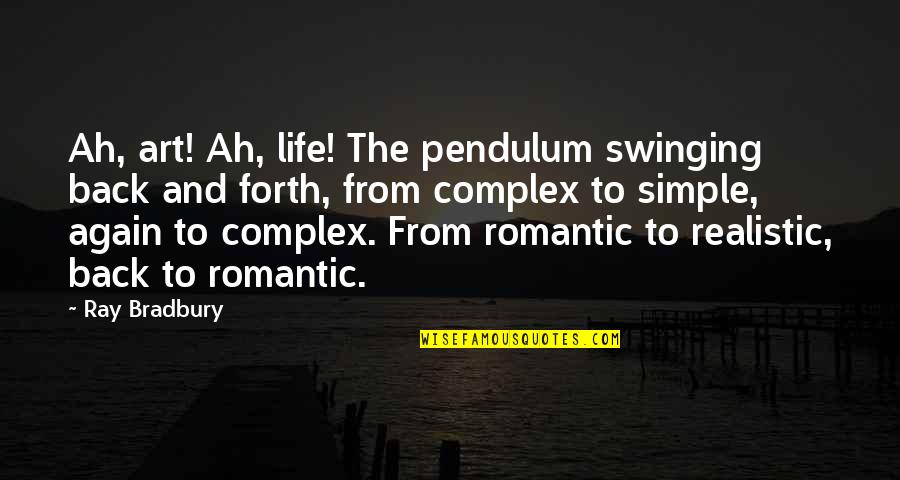 Simple Yet Complex Quotes By Ray Bradbury: Ah, art! Ah, life! The pendulum swinging back