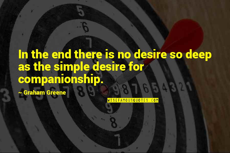 Simple Yet Deep Quotes By Graham Greene: In the end there is no desire so