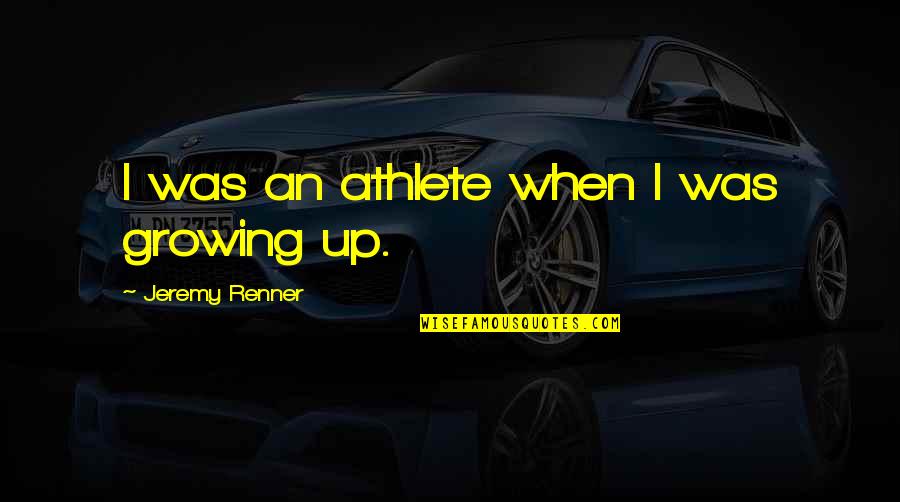 Simple Yet Deep Quotes By Jeremy Renner: I was an athlete when I was growing
