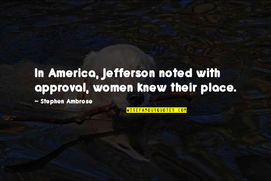 Simple Yet Deep Quotes By Stephen Ambrose: In America, Jefferson noted with approval, women knew