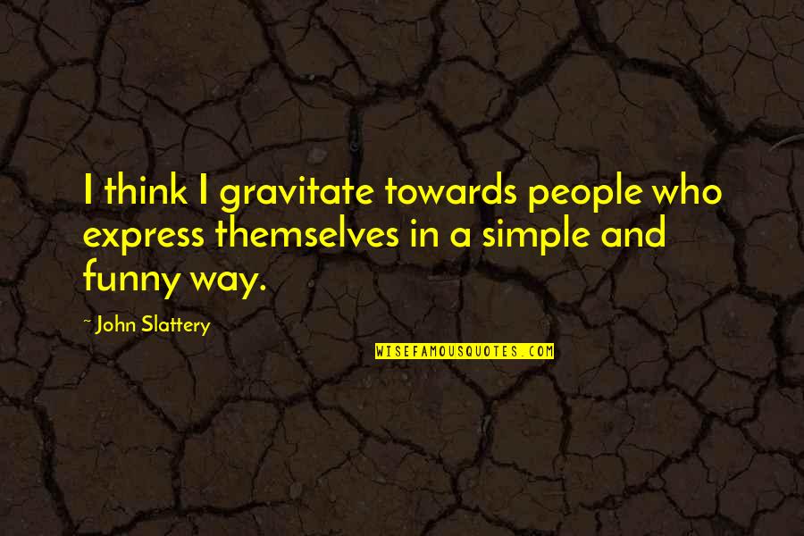 Simple Yet Funny Quotes By John Slattery: I think I gravitate towards people who express