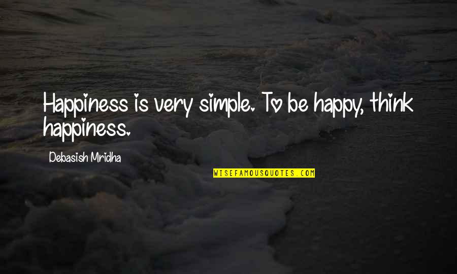 Simple Yet Inspirational Quotes By Debasish Mridha: Happiness is very simple. To be happy, think