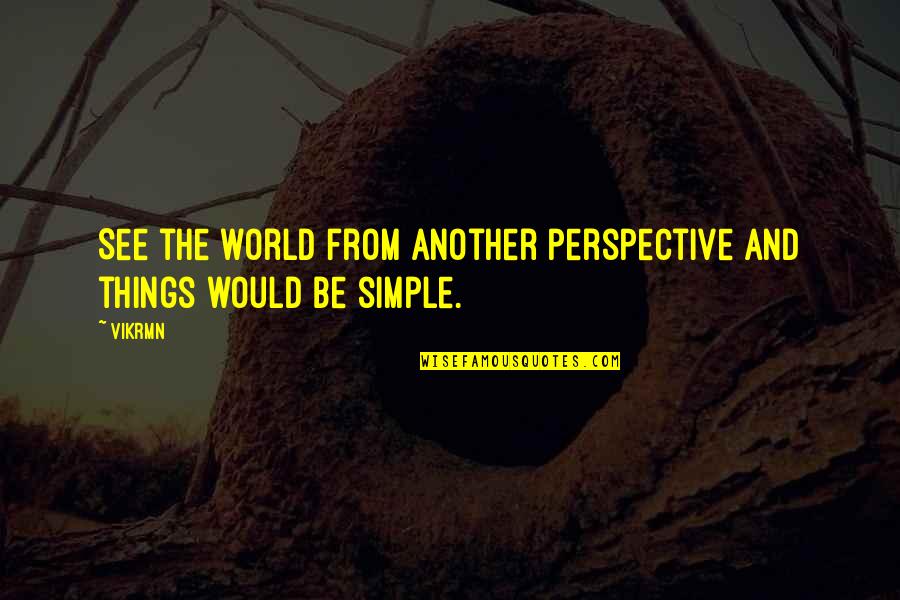 Simple Yet Inspirational Quotes By Vikrmn: See the world from another perspective and things