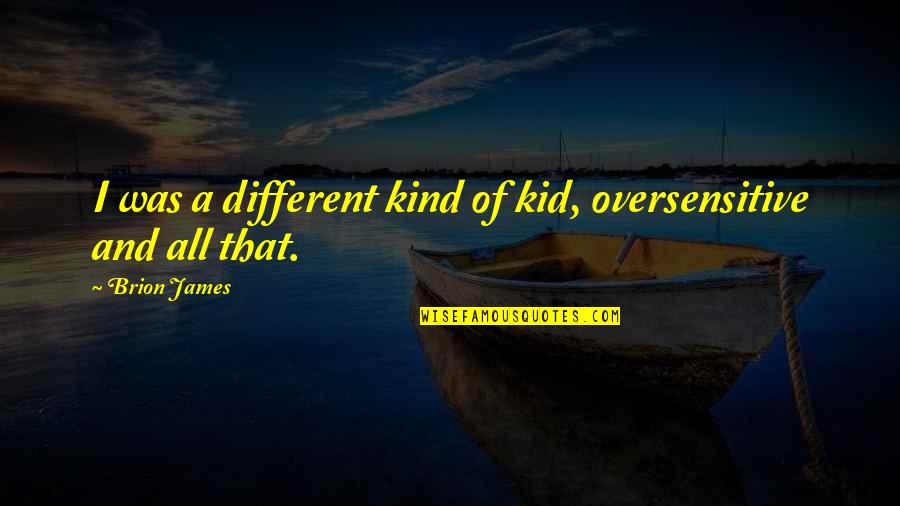 Simple Yet Touching Quotes By Brion James: I was a different kind of kid, oversensitive