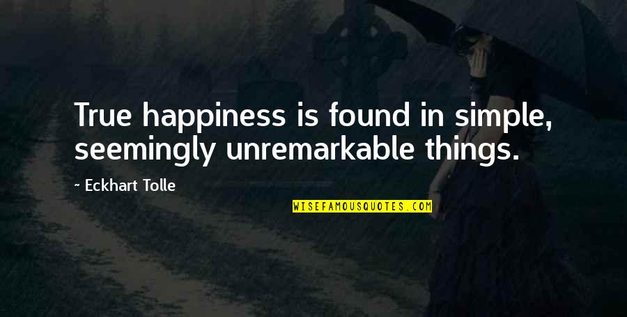Simple Yet True Quotes By Eckhart Tolle: True happiness is found in simple, seemingly unremarkable