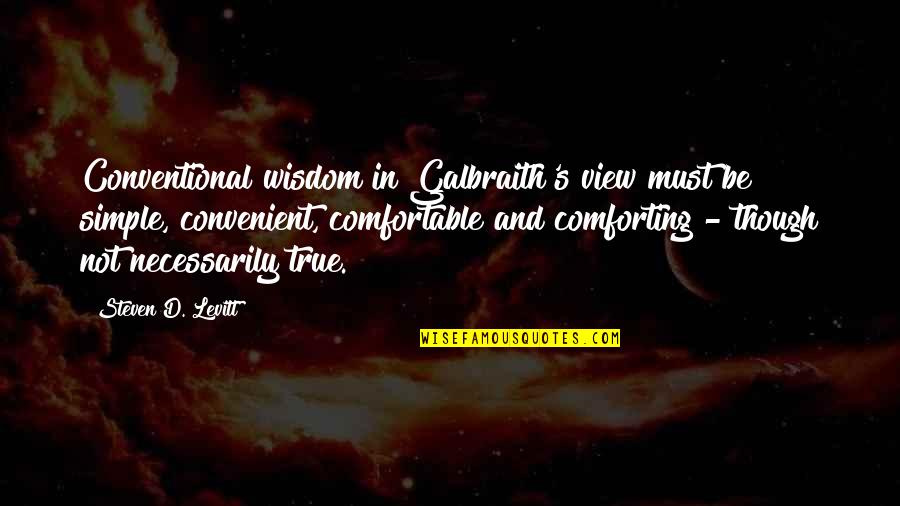Simple Yet True Quotes By Steven D. Levitt: Conventional wisdom in Galbraith's view must be simple,