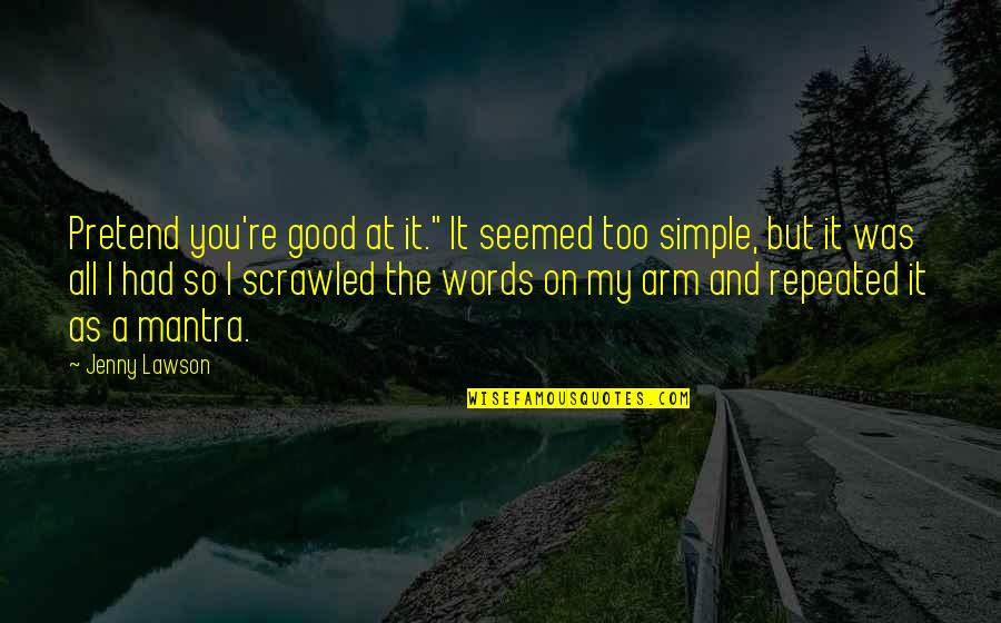 Simple You Quotes By Jenny Lawson: Pretend you're good at it." It seemed too
