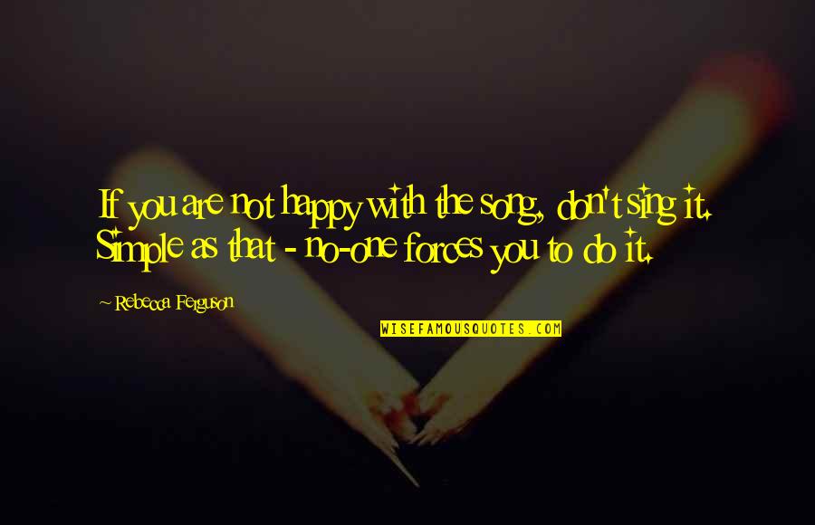 Simple You Quotes By Rebecca Ferguson: If you are not happy with the song,