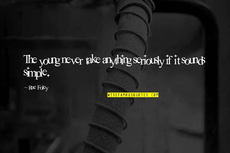 Simple Youth Quotes By Rae Foley: The young never take anything seriously if it