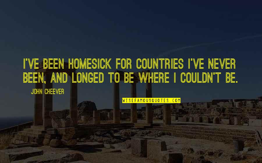 Simplemente Yo Quotes By John Cheever: I've been homesick for countries I've never been,