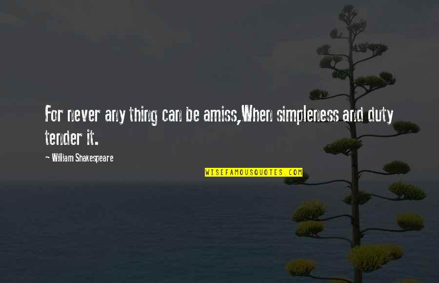 Simpleness Quotes By William Shakespeare: For never any thing can be amiss,When simpleness