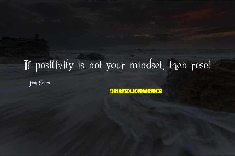 Simpleng Gwapo Quotes By Josh Stern: If positivity is not your mindset, then reset