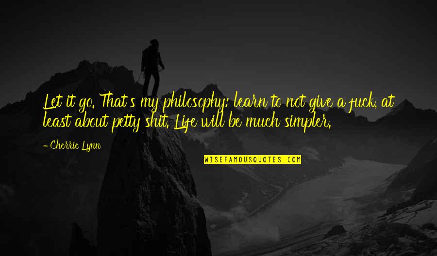 Simpler Life Quotes By Cherrie Lynn: Let it go. That's my philosophy: learn to