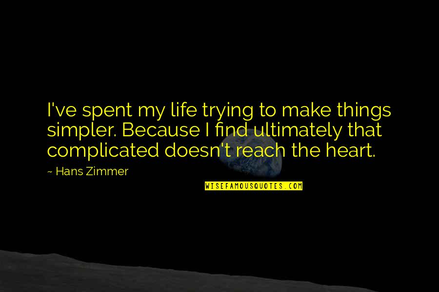 Simpler Life Quotes By Hans Zimmer: I've spent my life trying to make things