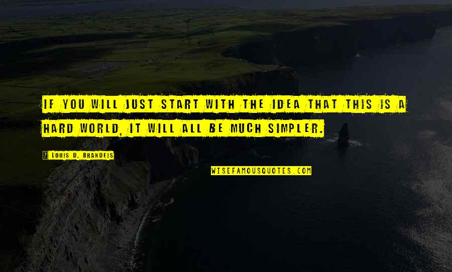 Simpler Life Quotes By Louis D. Brandeis: If you will just start with the idea
