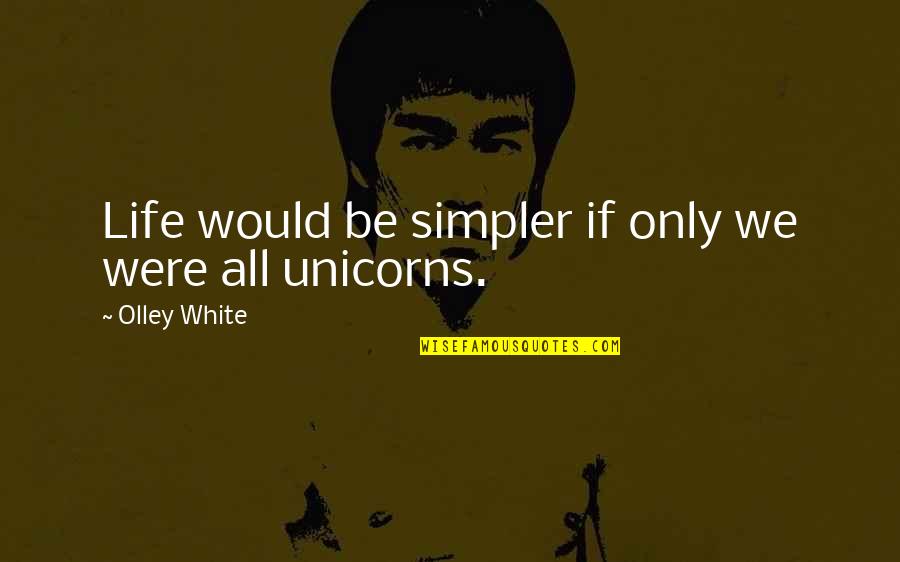 Simpler Life Quotes By Olley White: Life would be simpler if only we were