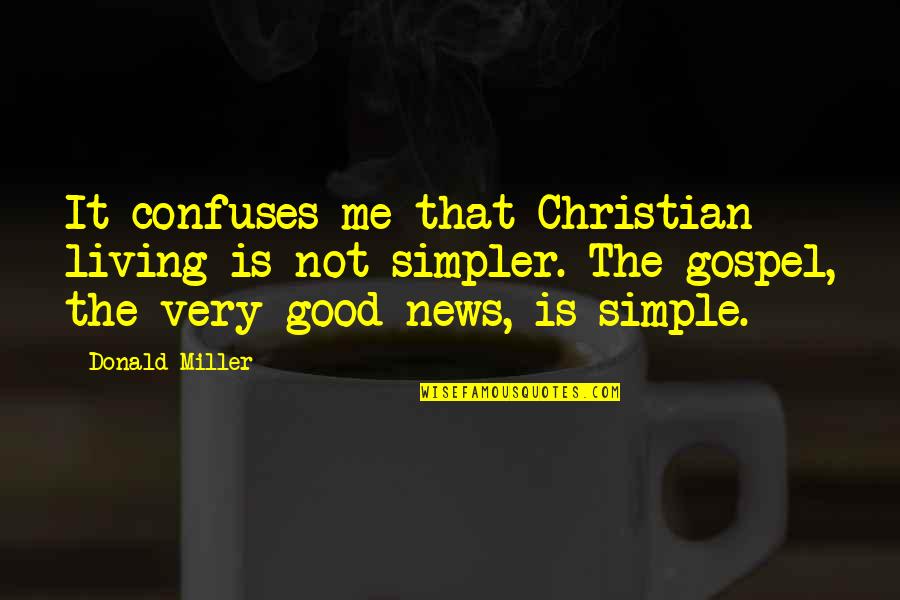 Simpler Quotes By Donald Miller: It confuses me that Christian living is not