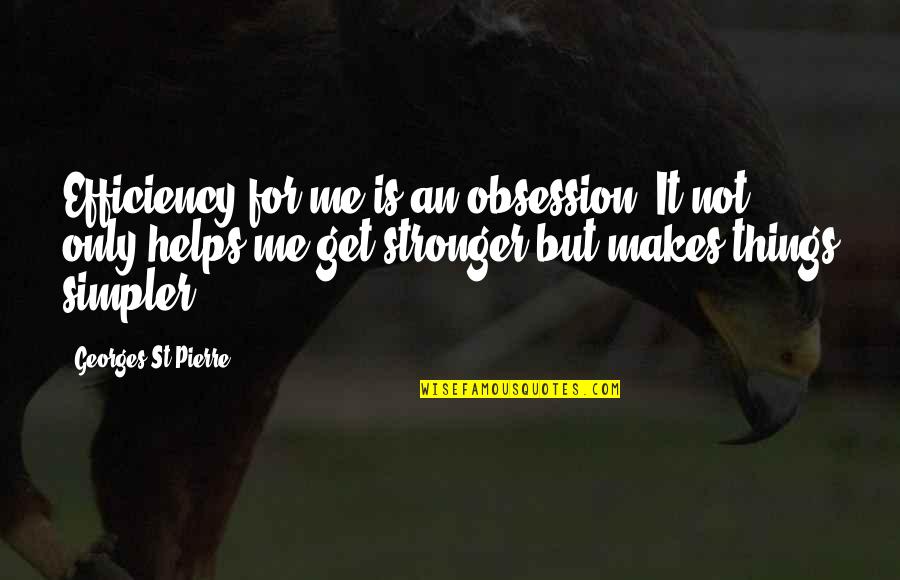 Simpler Quotes By Georges St-Pierre: Efficiency for me is an obsession..It not only