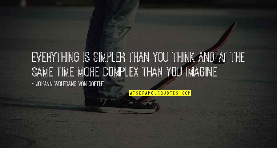 Simpler Quotes By Johann Wolfgang Von Goethe: Everything is simpler than you think and at