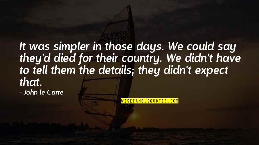 Simpler Quotes By John Le Carre: It was simpler in those days. We could