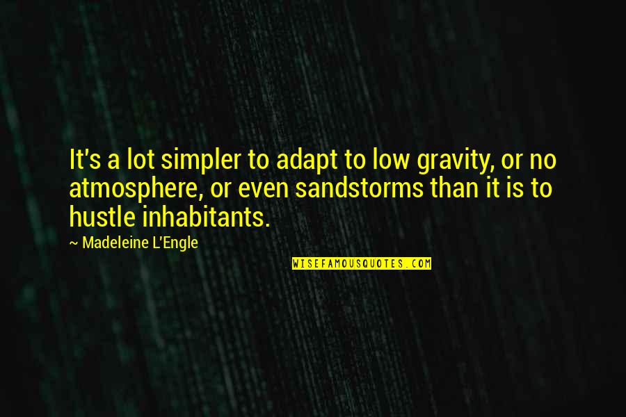 Simpler Quotes By Madeleine L'Engle: It's a lot simpler to adapt to low