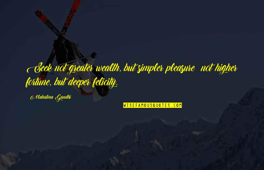 Simpler Quotes By Mahatma Gandhi: Seek not greater wealth, but simpler pleasure; not