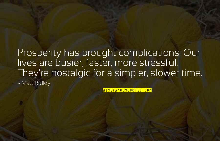 Simpler Quotes By Matt Ridley: Prosperity has brought complications. Our lives are busier,