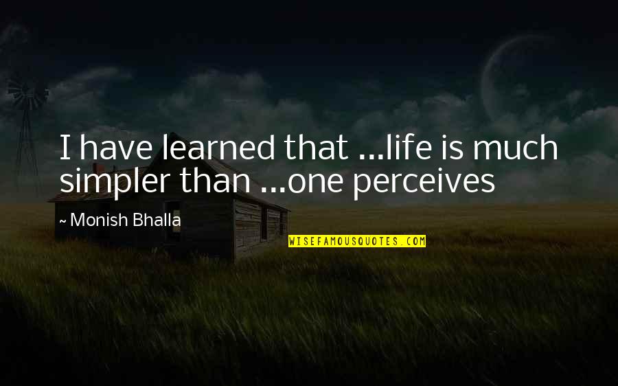 Simpler Quotes By Monish Bhalla: I have learned that ...life is much simpler