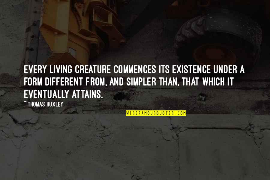 Simpler Quotes By Thomas Huxley: Every living creature commences its existence under a