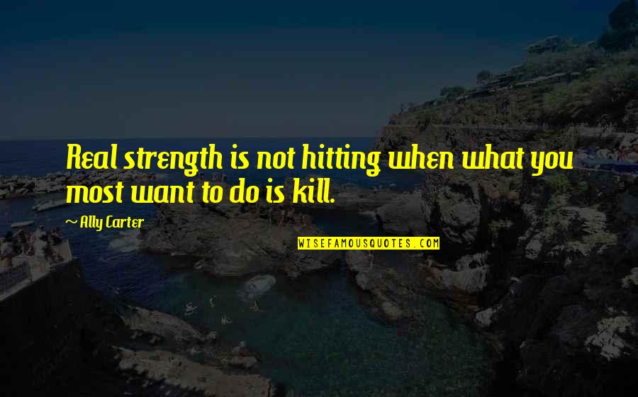 Simpleton Meme Quotes By Ally Carter: Real strength is not hitting when what you
