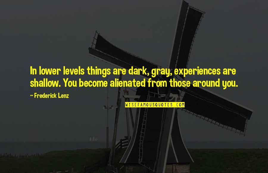 Simpleza Beauty Quotes By Frederick Lenz: In lower levels things are dark, gray, experiences