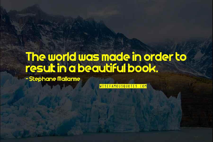 Simpleza Sinonimo Quotes By Stephane Mallarme: The world was made in order to result