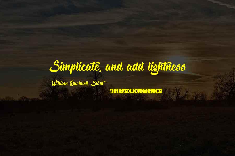 Simplicate Quotes By William Bushnell Stout: Simplicate, and add lightness!
